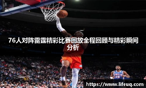 MILE米乐76人对阵雷霆精彩比赛回放全程回顾与精彩瞬间分析