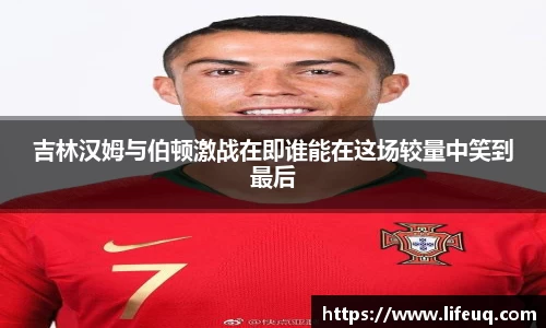 MILE米乐吉林汉姆与伯顿激战在即谁能在这场较量中笑到最后